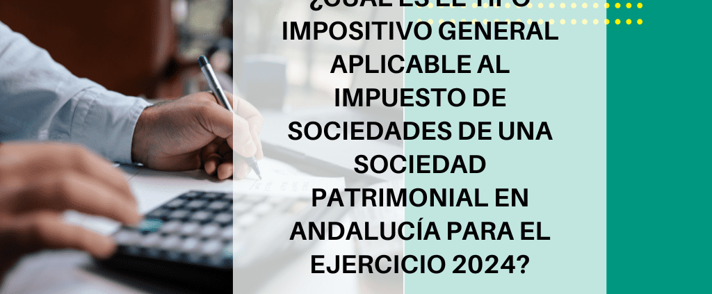 Impuesto sobre Sociedades 2024 en España: tipo aplicable a sociedades patrimoniales en Andalucía